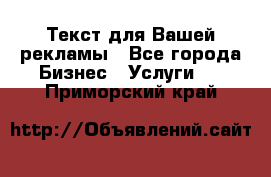  Текст для Вашей рекламы - Все города Бизнес » Услуги   . Приморский край